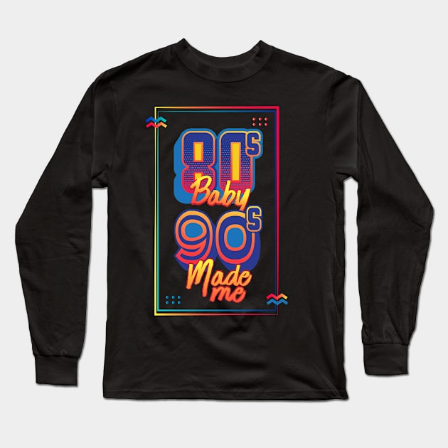 80s Baby 90s Made Me Long Sleeve T-Shirt by GuiltlessGoods